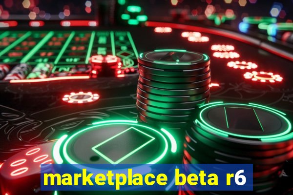 marketplace beta r6